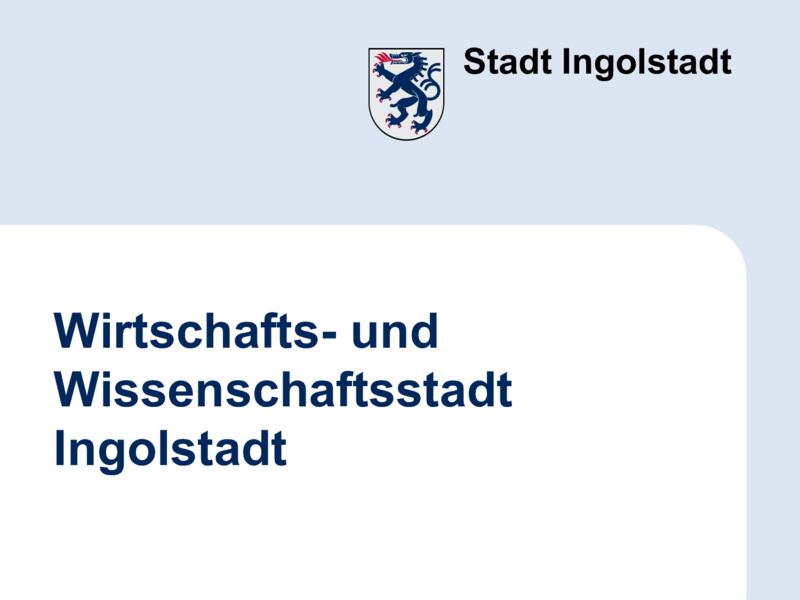 Dokument anzeigen: Wirtschafts- und Wissenschaftsstandort Ingolstadt